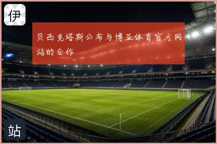 贝西克塔斯公布与博亚体育官方网站的合作