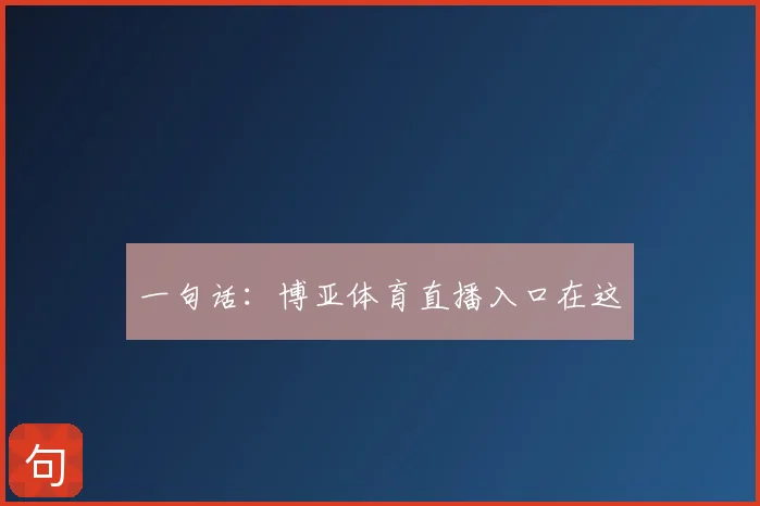 一句话：博亚体育直播入口在这
