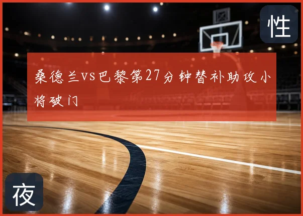 桑德兰vs巴黎第27分钟替补助攻小将破门
